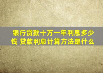 银行贷款十万一年利息多少钱 贷款利息计算方法是什么